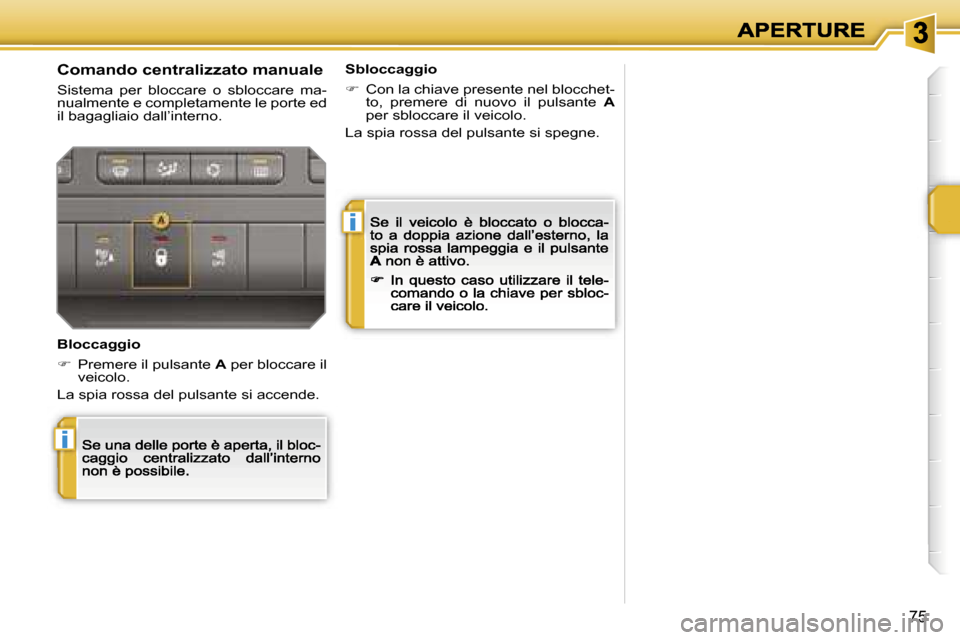 Peugeot 207 CC 2007  Manuale del proprietario (in Italian) �i
�i
�7�5
�C�o�m�a�n�d�o� �c�e�n�t�r�a�l�i�z�z�a�t�o� �m�a�n�u�a�l�e
�S�i�s�t�e�m�a�  �p�e�r�  �b�l�o�c�c�a�r�e�  �o�  �s�b�l�o�c�c�a�r�e�  �m�a�-�n�u�a�l�m�e�n�t�e� �e� �c�o�m�p�l�e�t�a�m�e�n�t�e� �