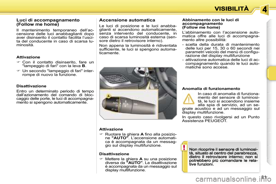 Peugeot 207 CC 2007  Manuale del proprietario (in Italian) �!
�8�1
�A�b�b�i�n�a�m�e�n�t�o� �c�o�n� �l�e� �l�u�c�i� �d�i� �a�c�c�o�m�p�a�g�n�a�m�e�n�t�o�(�F�o�l�l�o�w� �m�e� �h�o�m�e�)
�L�’�a�b�b�i�n�a�m�e�n�t�o�  �c�o�n�  �l�’�a�c�c�e�n�s�i�o�n�e�  �a�u�t