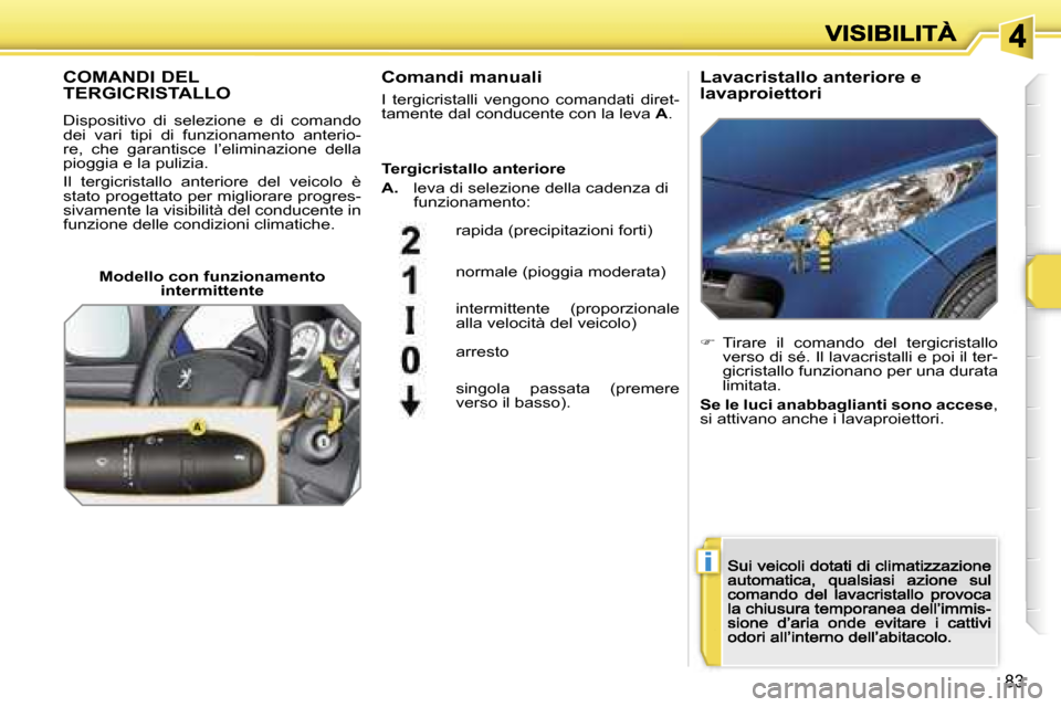 Peugeot 207 CC 2007  Manuale del proprietario (in Italian) �i
�8�3
�C�O�M�A�N�D�I� �D�E�L�  
�T�E�R�G�I�C�R�I�S�T�A�L�L�O
�D�i�s�p�o�s�i�t�i�v�o�  �d�i�  �s�e�l�e�z�i�o�n�e�  �e�  �d�i�  �c�o�m�a�n�d�o� �d�e�i�  �v�a�r�i�  �t�i�p�i�  �d�i�  �f�u�n�z�i�o�n�a�m