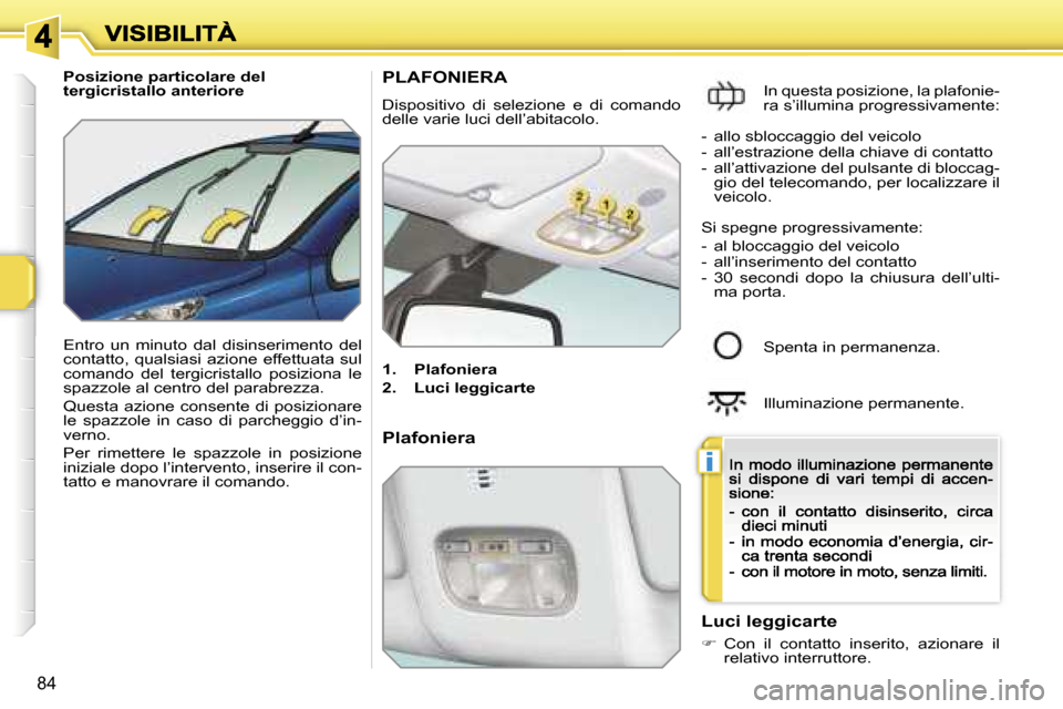 Peugeot 207 CC 2007  Manuale del proprietario (in Italian) �i
�8�4
�P�o�s�i�z�i�o�n�e� �p�a�r�t�i�c�o�l�a�r�e� �d�e�l� �t�e�r�g�i�c�r�i�s�t�a�l�l�o� �a�n�t�e�r�i�o�r�e
�E�n�t�r�o�  �u�n�  �m�i�n�u�t�o�  �d�a�l�  �d�i�s�i�n�s�e�r�i�m�e�n�t�o�  �d�e�l� �c�o�n�t