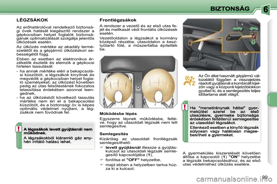 Peugeot 207 CC 2007  Kezelési útmutató (in Hungarian) �!
�!
�9�9
�L�É�G�Z�S�Á�K�O�K
�A�z� �e�r5�h�a�t�á�r�o�l�ó�v�a�l� �r�e�n�d�e�l�k�e�z5� �b�i�z�t�o�n�s�á�-�g�i�  �ö�v�e�k�  �h�a�t�á�s�á�t�  �k�i�e�g�é�s�z�í�t5�  �r�e�n�d�s�z�e�r�  �a� �g�