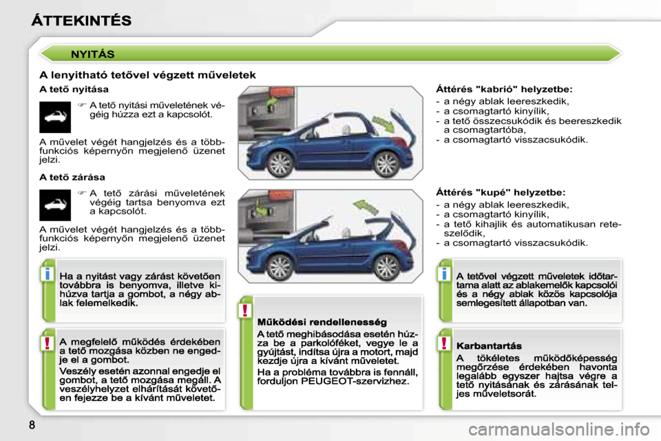 Peugeot 207 CC 2007  Kezelési útmutató (in Hungarian) �!
�i
�!
�i
�!
�Á�t�t�é�r�é�s� �"�k�a�b�r�i�ó�"� �h�e�l�y�z�e�t�b�e�:
�-�  �a� �n�é�g�y� �a�b�l�a�k� �l�e�e�r�e�s�z�k�e�d�i�k�,�-�  �a� �c�s�o�m�a�g�t�a�r�t�ó� �k�i�n�y�í�l�i�k�,�-�  �a� �t�e�t