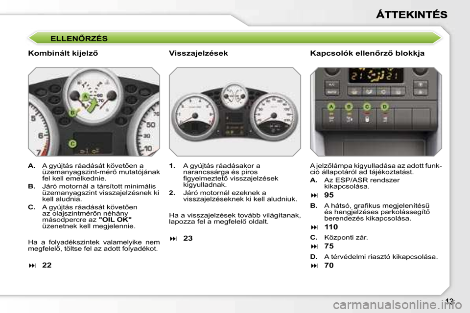 Peugeot 207 CC 2007  Kezelési útmutató (in Hungarian) �E�L�L�E�N4�R�Z�É�S
�K�o�m�b�i�n�á�l�t� �k�i�j�e�l�z5�K�a�p�c�s�o�l�ó�k� �e�l�l�e�n5�r�z5� �b�l�o�k�k�j�a
�A�.�  �A� �g�y�ú�j�t�á�s� �r�á�a�d�á�s�á�t� �k�ö�v�e�t5�e�n� �a� �ü�z�e�m�a�n�