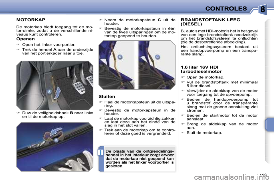 Peugeot 207 CC 2007  Handleiding (in Dutch) �i
�1�1�3
�M�O�T�O�R�K�A�P
�D�e�  �m�o�t�o�r�k�a�p�  �b�i�e�d�t�  �t�o�e�g�a�n�g�  �t�o�t�  �d�e�  �m�o�-�t�o�r�r�u�i�m�t�e�,�  �z�o�d�a�t�  �u�  �d�e�  �v�e�r�s�c�h�i�l�l�e�n�d�e�  �n�i�-�v�e�a�u�s� 
