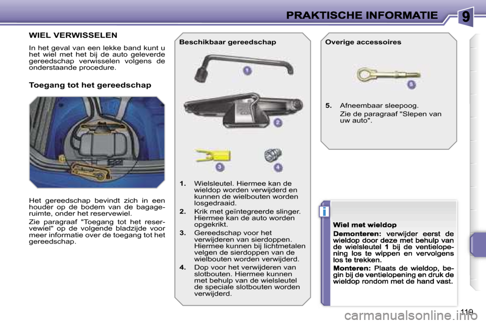 Peugeot 207 CC 2007  Handleiding (in Dutch) �i
�1�1�9
�W�I�E�L� �V�E�R�W�I�S�S�E�L�E�N
�I�n� �h�e�t� �g�e�v�a�l� �v�a�n� �e�e�n� �l�e�k�k�e� �b�a�n�d� �k�u�n�t� �u� �h�e�t�  �w�i�e�l�  �m�e�t�  �h�e�t�  �b�i�j�  �d�e�  �a�u�t�o�  �g�e�l�e�v�e�r