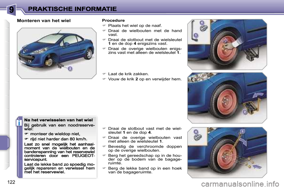 Peugeot 207 CC 2007  Handleiding (in Dutch) �i
�1�2�2
�M�o�n�t�e�r�e�n� �v�a�n� �h�e�t� �w�i�e�l�P�r�o�c�e�d�u�r�e
��  �P�l�a�a�t�s� �h�e�t� �w�i�e�l� �o�p� �d�e� �n�a�a�f�.
��  �D�r�a�a�i�  �d�e�  �w�i�e�l�b�o�u�t�e�n�  �m�e�t�  �d�e�  �