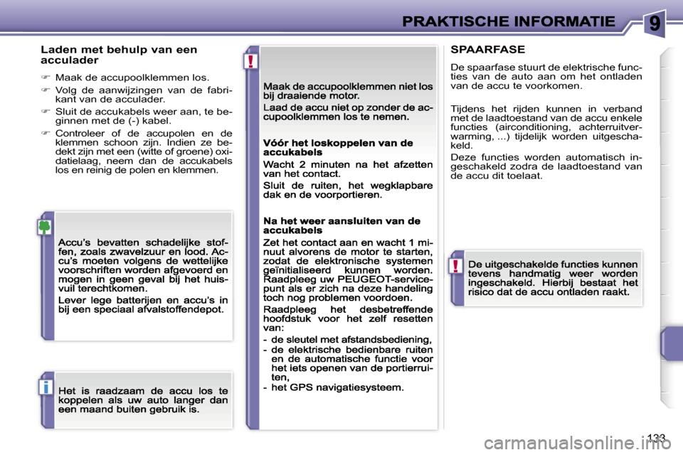 Peugeot 207 CC 2007  Handleiding (in Dutch) �!
�!
�i
�1�3�3
�L�a�d�e�n� �m�e�t� �b�e�h�u�l�p� �v�a�n� �e�e�n�  
�a�c�c�u�l�a�d�e�r
��  �M�a�a�k� �d�e� �a�c�c�u�p�o�o�l�k�l�e�m�m�e�n� �l�o�s�.
��  �V�o�l�g�  �d�e�  �a�a�n�w�i�j�z�i�n�g�e�n