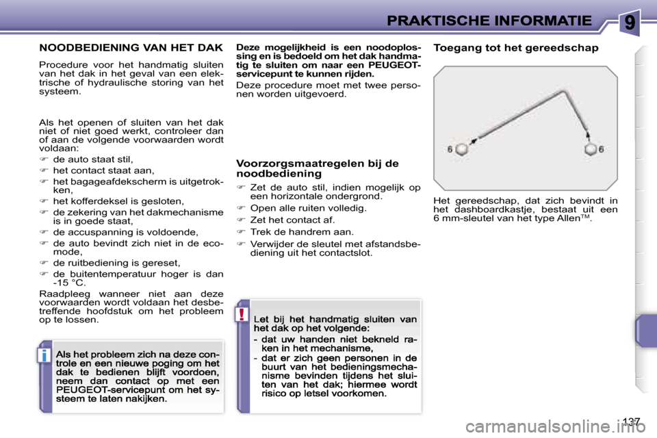 Peugeot 207 CC 2007  Handleiding (in Dutch) �i
�!
�1�3�7
�N�O�O�D�B�E�D�I�E�N�I�N�G� �V�A�N� �H�E�T� �D�A�K
�P�r�o�c�e�d�u�r�e�  �v�o�o�r�  �h�e�t�  �h�a�n�d�m�a�t�i�g�  �s�l�u�i�t�e�n� �v�a�n�  �h�e�t�  �d�a�k�  �i�n�  �h�e�t�  �g�e�v�a�l�  �v