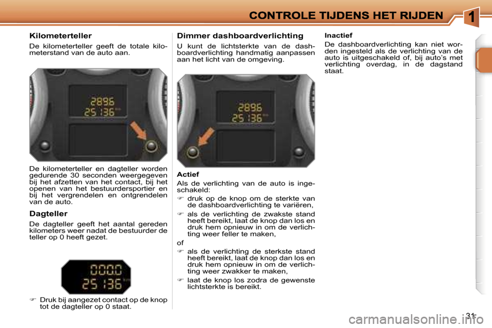 Peugeot 207 CC 2007  Handleiding (in Dutch) �3�1
�K�i�l�o�m�e�t�e�r�t�e�l�l�e�r
�D�e�  �k�i�l�o�m�e�t�e�r�t�e�l�l�e�r�  �g�e�e�f�t�  �d�e�  �t�o�t�a�l�e�  �k�i�l�o�-�m�e�t�e�r�s�t�a�n�d� �v�a�n� �d�e� �a�u�t�o� �a�a�n�.
�D�i�m�m�e�r� �d�a�s�h�b