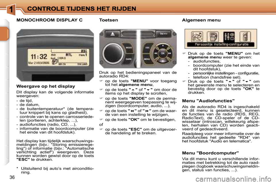 Peugeot 207 CC 2007  Handleiding (in Dutch) �3�6
�M�O�N�O�C�H�R�O�O�M� �D�I�S�P�L�A�Y� �C�A�l�g�e�m�e�e�n� �m�e�n�u
�W�e�e�r�g�a�v�e� �o�p� �h�e�t� �d�i�s�p�l�a�y
�D�i�t�  �d�i�s�p�l�a�y�  �k�a�n�  �d�e�  �v�o�l�g�e�n�d�e�  �i�n�f�o�r�m�a�t�i�e
