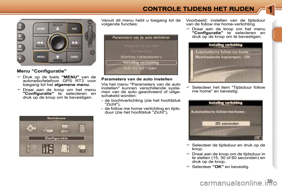 Peugeot 207 CC 2007  Handleiding (in Dutch) �3�9
�P�a�r�a�m�e�t�e�r�s� �v�a�n� �d�e� �a�u�t�o� �i�n�s�t�e�l�l�e�n
�V�i�a� �h�e�t� �m�e�n�u� �"�P�a�r�a�m�e�t�e�r�s� �v�a�n� �d�e� �a�u�t�o� �i�n�s�t�e�l�l�e�n�"�  �k�u�n�n�e�n�  �v�e�r�s�c�h�i�l�l