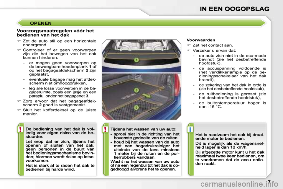 Peugeot 207 CC 2007  Handleiding (in Dutch) �!�!�i
�O�P�E�N�E�N
�V�o�o�r�z�o�r�g�s�m�a�a�t�r�e�g�e�l�e�n� �v�ó�ó�r� �h�e�t� �b�e�d�i�e�n�e�n� �v�a�n� �h�e�t� �d�a�k
��  �Z�e�t�  �d�e�  �a�u�t�o�  �s�t�i�l�  �o�p�  �e�e�n�  �h�o�r�i�z�o�n�t
