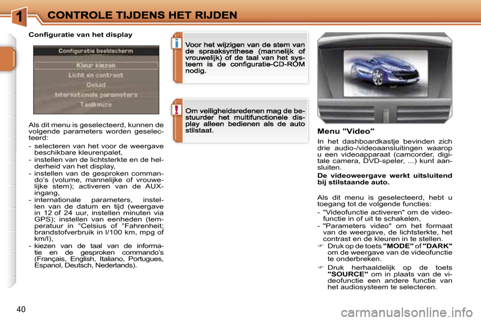 Peugeot 207 CC 2007  Handleiding (in Dutch) �!
�i
�4�0
�A�l�s� �d�i�t� �m�e�n�u� �i�s� �g�e�s�e�l�e�c�t�e�e�r�d�,� �k�u�n�n�e�n� �d�e� �v�o�l�g�e�n�d�e�  �p�a�r�a�m�e�t�e�r�s�  �w�o�r�d�e�n�  �g�e�s�e�l�e�c�-�t�e�e�r�d�:
�-�  �s�e�l�e�c�t�e�r�e