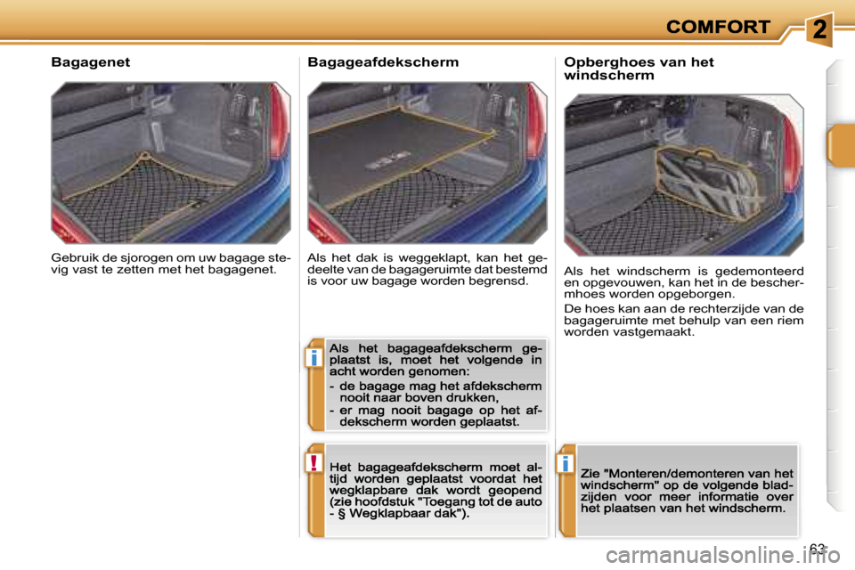 Peugeot 207 CC 2007  Handleiding (in Dutch) �i
�!�i
�6�3
�G�e�b�r�u�i�k� �d�e� �s�j�o�r�o�g�e�n� �o�m� �u�w� �b�a�g�a�g�e� �s�t�e�-�v�i�g� �v�a�s�t� �t�e� �z�e�t�t�e�n� �m�e�t� �h�e�t� �b�a�g�a�g�e�n�e�t�.
�B�a�g�a�g�e�n�e�t
�A�l�s�  �h�e�t�  �