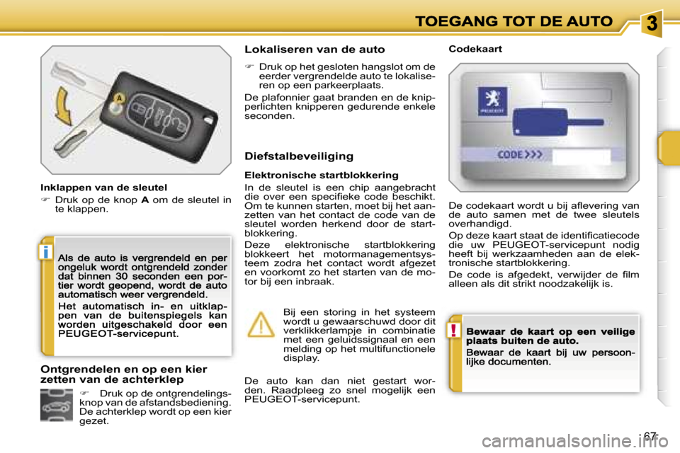 Peugeot 207 CC 2007  Handleiding (in Dutch) �!
�i
�6�7
�I�n�k�l�a�p�p�e�n� �v�a�n� �d�e� �s�l�e�u�t�e�l
��  �D�r�u�k�  �o�p�  �d�e�  �k�n�o�p� �A�  �o�m�  �d�e�  �s�l�e�u�t�e�l�  �i�n� �t�e� �k�l�a�p�p�e�n�.
�L�o�k�a�l�i�s�e�r�e�n� �v�a�n� �