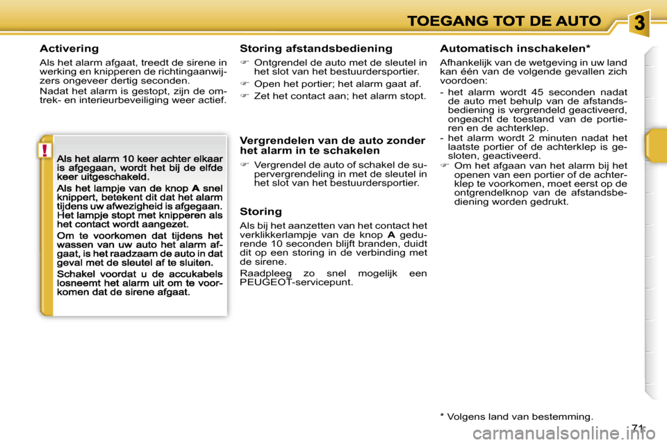 Peugeot 207 CC 2007  Handleiding (in Dutch) �!
�7�1
�A�c�t�i�v�e�r�i�n�g
�A�l�s� �h�e�t� �a�l�a�r�m� �a�f�g�a�a�t�,� �t�r�e�e�d�t� �d�e� �s�i�r�e�n�e� �i�n� �w�e�r�k�i�n�g� �e�n� �k�n�i�p�p�e�r�e�n� �d�e� �r�i�c�h�t�i�n�g�a�a�n�w�i�j�-�z�e�r�s�