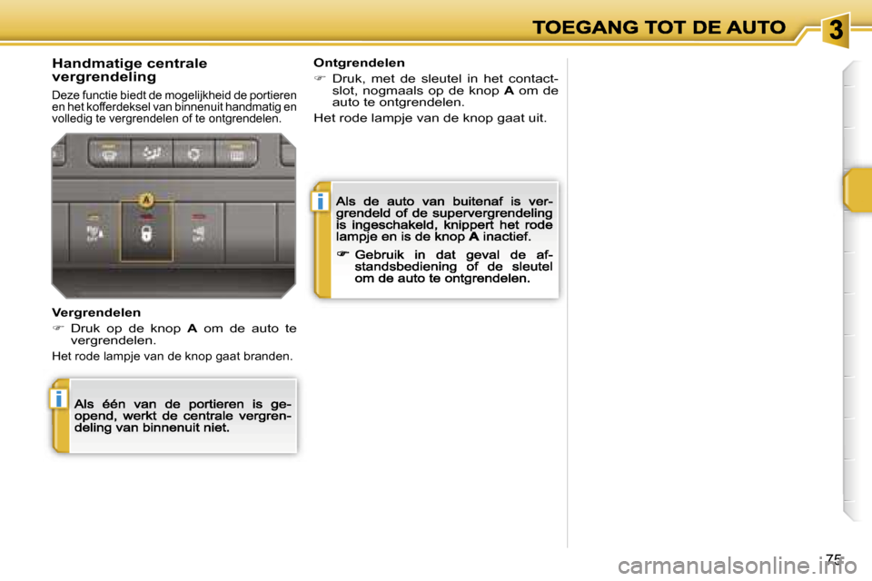 Peugeot 207 CC 2007  Handleiding (in Dutch) �i
�i
�7�5
�H�a�n�d�m�a�t�i�g�e� �c�e�n�t�r�a�l�e� �v�e�r�g�r�e�n�d�e�l�i�n�g
�D�e�z�e� �f�u�n�c�t�i�e� �b�i�e�d�t� �d�e� �m�o�g�e�l�i�j�k�h�e�i�d� �d�e� �p�o�r�t�i�e�r�e�n� �e�n� �h�e�t� �k�o�f�f�e�r