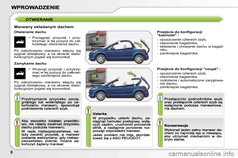 Peugeot 207 CC 2007  Instrukcja Obsługi (in Polish) �!
�i
�!
�i
�!
�P�r�z�e�j�c�i�e� �d�o� �k�o�n�ﬁ�g�u�r�a�c�j�i� �"�k�a�b�r�i�o�l�e�t�"� �:
�-�  �o�p�u�s�z�c�z�e�n�i�e� �c�z�t�e�r�e�c�h� �s�z�y�b�,�-�  �o�t�w�o�r�z�e�n�i�e� �b�a�g�aG�n�i�k�a�,�-
