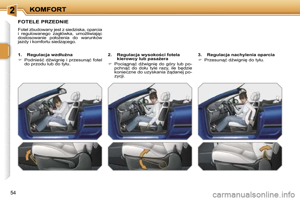 Peugeot 207 CC 2007  Instrukcja Obsługi (in Polish) �5�4
�F�O�T�E�L�E� �P�R�Z�E�D�N�I�E
�F�o�t�e�l� �z�b�u�d�o�w�a�n�y� �j�e�s�t� �z� �s�i�e�d�z�i�s�k�a�,� �o�p�a�r�c�i�a� �i�  �r�e�g�u�l�o�w�a�n�e�g�o�  �z�a�g�ł�ó�w�k�a�,�  �u�m�oG�l�i�w�i�a�j"�c�