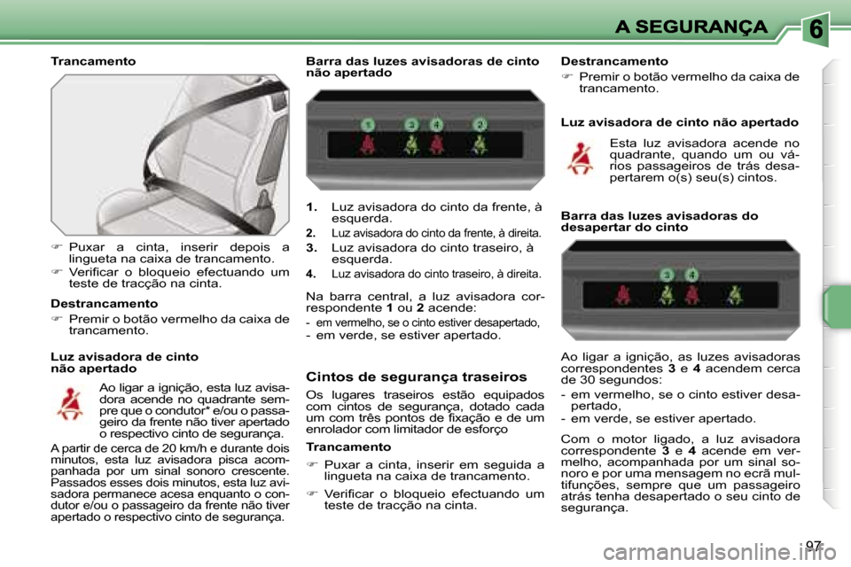 Peugeot 207 CC 2007  Manual do proprietário (in Portuguese) �9�7
�T�r�a�n�c�a�m�e�n�t�o
�L�u�z� �a�v�i�s�a�d�o�r�a� �d�e� �c�i�n�t�o�n�ã�o� �a�p�e�r�t�a�d�o
��  �P�u�x�a�r�  �a�  �c�i�n�t�a�,�  �i�n�s�e�r�i�r�  �d�e�p�o�i�s�  �a� �l�i�n�g�u�e�t�a� �n�a� �c