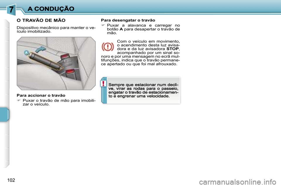 Peugeot 207 CC 2007  Manual do proprietário (in Portuguese) �!
�1�0�2
�O� �T�R�A�V�Ã�O� �D�E� �M�Ã�O
�D�i�s�p�o�s�i�t�i�v�o� �m�e�c�â�n�i�c�o� �p�a�r�a� �m�a�n�t�e�r� �o� �v�e�-�í�c�u�l�o� �i�m�o�b�i�l�i�z�a�d�o�.
�P�a�r�a� �a�c�c�i�o�n�a�r� �o� �t�r�a�v�