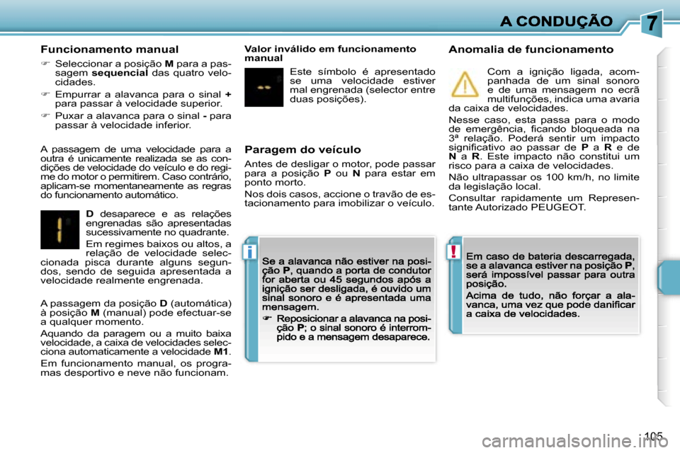 Peugeot 207 CC 2007  Manual do proprietário (in Portuguese) �!�i
�1�0�5
�P�a�r�a�g�e�m� �d�o� �v�e�í�c�u�l�o
�A�n�t�e�s� �d�e� �d�e�s�l�i�g�a�r� �o� �m�o�t�o�r�,� �p�o�d�e� �p�a�s�s�a�r� �p�a�r�a�  �a�  �p�o�s�i�ç�ã�o� �P�  �o�u� �N�  �p�a�r�a�  �e�s�t�a�r�