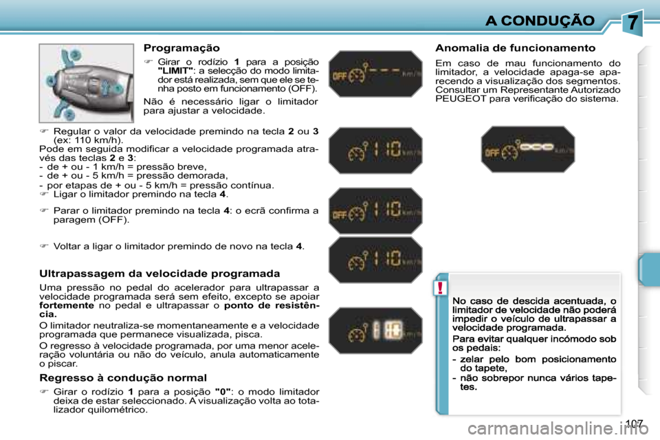Peugeot 207 CC 2007  Manual do proprietário (in Portuguese) �!
�1�0�7
�P�r�o�g�r�a�m�a�ç�ã�o
��G�i�r�a�r�  �o�  �r�o�d�í�z�i�o� �1�  �p�a�r�a�  �a�  �p�o�s�i�ç�ã�o� �"�L�I�M�I�T�"�:� �a� �s�e�l�e�c�ç�ã�o� �d�o� �m�o�d�o� �l�i�m�i�t�a�-�d�o�r� �e�s�t�