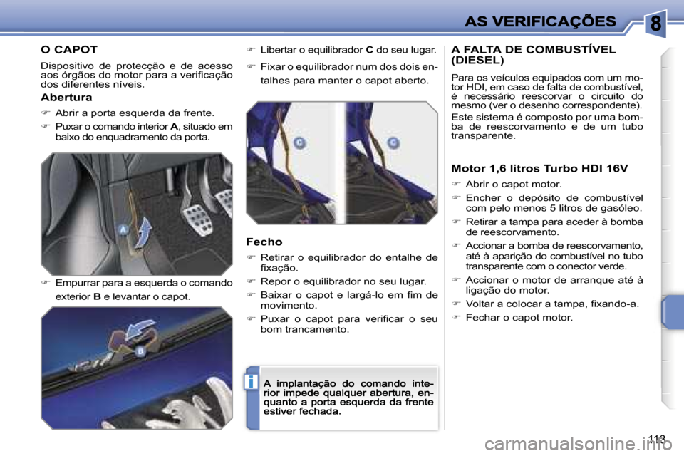 Peugeot 207 CC 2007  Manual do proprietário (in Portuguese) �i
�1�1�3
�O� �C�A�P�O�T
�D�i�s�p�o�s�i�t�i�v�o�  �d�e�  �p�r�o�t�e�c�ç�ã�o�  �e�  �d�e�  �a�c�e�s�s�o� �a�o�s� �ó�r�g�ã�o�s� �d�o� �m�o�t�o�r� �p�a�r�a� �a� �v�e�r�i�ﬁ�c�a�ç�ã�o� �d�o�s� �d�i