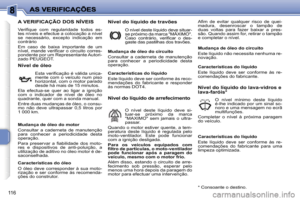 Peugeot 207 CC 2007  Manual do proprietário (in Portuguese) �1�1�6
�A� �V�E�R�I�F�I�C�A�Ç�Ã�O� �D�O�S� �N�Í�V�E�I�S
�V�e�r�i�ﬁ�q�u�e�  �c�o�m�  �r�e�g�u�l�a�r�i�d�a�d�e�  �t�o�d�o�s�  �e�s�-�t�e�s� �n�í�v�e�i�s� �e� �e�f�e�c�t�u�e� �a� �c�o�l�o�c�a�ç�ã