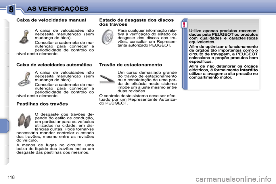 Peugeot 207 CC 2007  Manual do proprietário (in Portuguese) �!
�1�1�8
�C�a�i�x�a� �d�e� �v�e�l�o�c�i�d�a�d�e�s� �a�u�t�o�m�á�t�i�c�a
�A�  �c�a�i�x�a�  �d�e�  �v�e�l�o�c�i�d�a�d�e�s�  �n�ã�o� �n�e�c�e�s�s�i�t�a�  �m�a�n�u�t�e�n�ç�ã�o�  �(�s�e�m� �m�u�d�a�n�