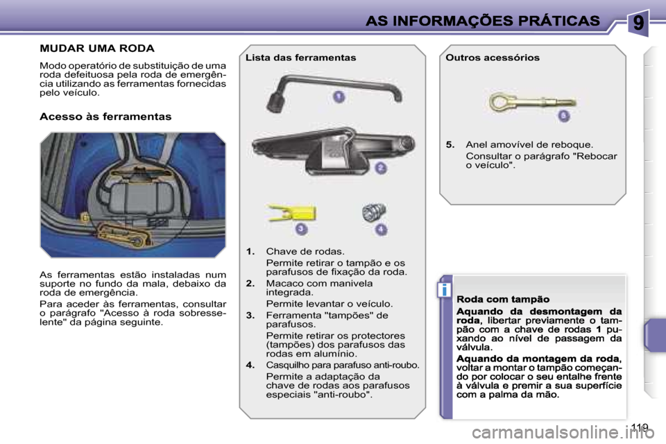 Peugeot 207 CC 2007  Manual do proprietário (in Portuguese) �i
�1�1�9
�M�U�D�A�R� �U�M�A� �R�O�D�A
�M�o�d�o� �o�p�e�r�a�t�ó�r�i�o� �d�e� �s�u�b�s�t�i�t�u�i�ç�ã�o� �d�e� �u�m�a� �r�o�d�a� �d�e�f�e�i�t�u�o�s�a� �p�e�l�a� �r�o�d�a� �d�e� �e�m�e�r�g�ê�n�-�c�i�