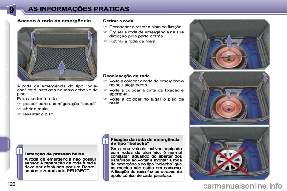 Peugeot 207 CC 2007  Manual do proprietário (in Portuguese) �i
�i
�1�2�0
�A�c�e�s�s�o� �à� �r�o�d�a� �d�e� �e�m�e�r�g�ê�n�c�i�a
�A�  �r�o�d�a�  �d�e�  �e�m�e�r�g�ê�n�c�i�a�  �d�o�  �t�i�p�o�  �"�b�o�l�a�-�c�h�a�"� �e�s�t�á� �i�n�s�t�a�l�a�d�a� �n�a� �m�a�l