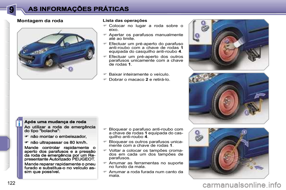 Peugeot 207 CC 2007  Manual do proprietário (in Portuguese) �i
�1�2�2
�M�o�n�t�a�g�e�m� �d�a� �r�o�d�a�L�i�s�t�a� �d�a�s� �o�p�e�r�a�ç�õ�e�s
��  �C�o�l�o�c�a�r�  �n�o�  �l�u�g�a�r�  �a�  �r�o�d�a�  �s�o�b�r�e�  �o� �e�i�x�o�.
��  �A�p�e�r�t�a�r�  �o�s�