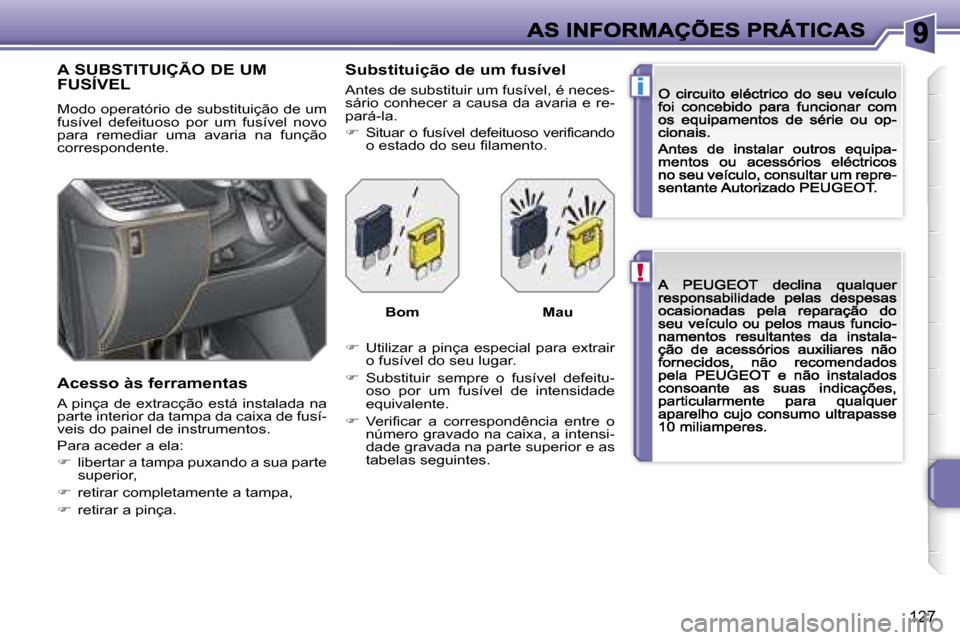 Peugeot 207 CC 2007  Manual do proprietário (in Portuguese) �!
�i
�1�2�7
�A� �S�U�B�S�T�I�T�U�I�Ç�Ã�O� �D�E� �U�M�  
�F�U�S�Í�V�E�L
�M�o�d�o� �o�p�e�r�a�t�ó�r�i�o� �d�e� �s�u�b�s�t�i�t�u�i�ç�ã�o� �d�e� �u�m� �f�u�s�í�v�e�l�  �d�e�f�e�i�t�u�o�s�o�  �p�o�