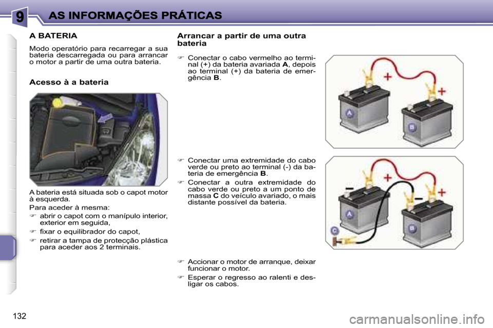 Peugeot 207 CC 2007  Manual do proprietário (in Portuguese) �1�3�2
�A� �B�A�T�E�R�I�A
�M�o�d�o� �o�p�e�r�a�t�ó�r�i�o�  �p�a�r�a� �r�e�c�a�r�r�e�g�a�r�  �a� �s�u�a� �b�a�t�e�r�i�a�  �d�e�s�c�a�r�r�e�g�a�d�a�  �o�u�  �p�a�r�a�  �a�r�r�a�n�c�a�r� �o� �m�o�t�o�r�