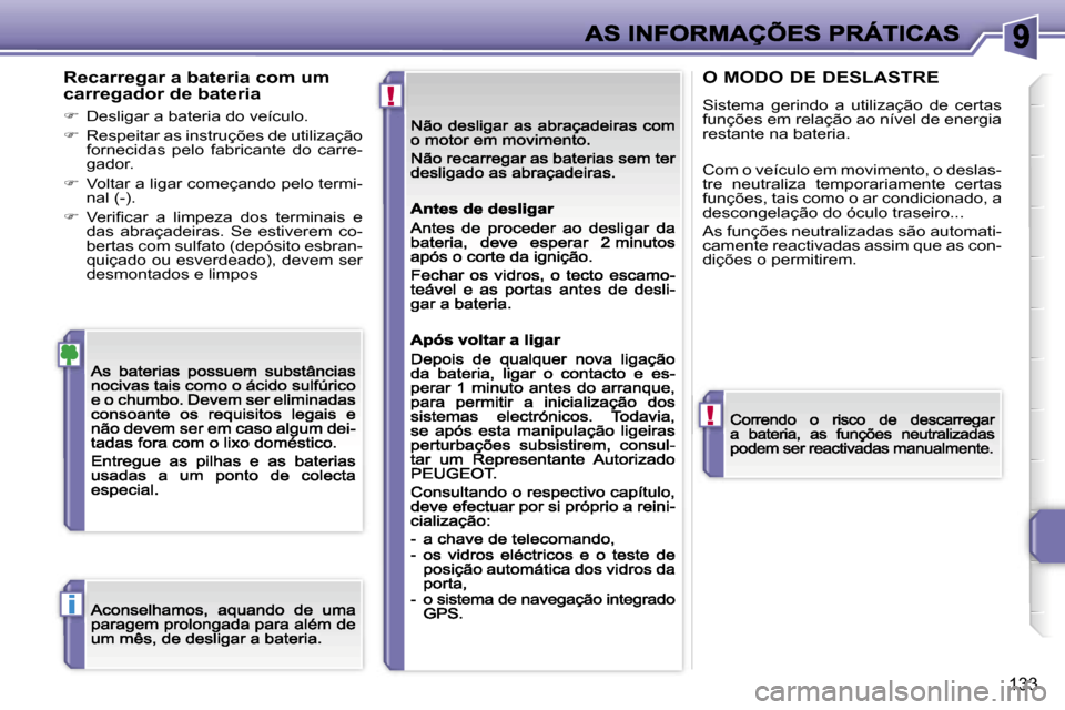 Peugeot 207 CC 2007  Manual do proprietário (in Portuguese) �!
�!
�i
�1�3�3
�R�e�c�a�r�r�e�g�a�r� �a� �b�a�t�e�r�i�a� �c�o�m� �u�m� �c�a�r�r�e�g�a�d�o�r� �d�e� �b�a�t�e�r�i�a
��  �D�e�s�l�i�g�a�r� �a� �b�a�t�e�r�i�a� �d�o� �v�e�í�c�u�l�o�.
��  �R�e�s�p�