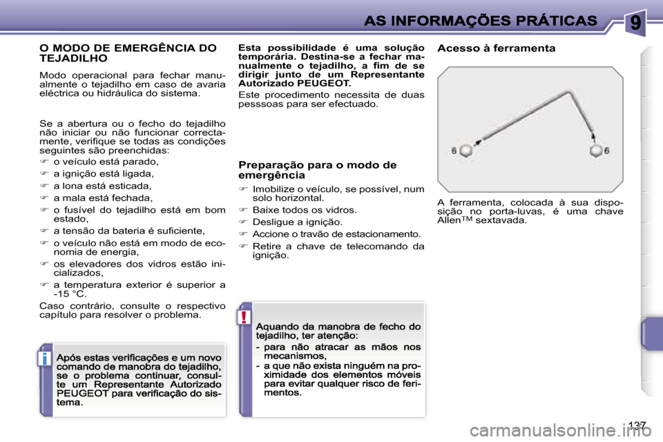 Peugeot 207 CC 2007  Manual do proprietário (in Portuguese) �i
�!
�1�3�7
�O� �M�O�D�O� �D�E� �E�M�E�R�G�Ê�N�C�I�A� �D�O�  
�T�E�J�A�D�I�L�H�O
�M�o�d�o�  �o�p�e�r�a�c�i�o�n�a�l�  �p�a�r�a�  �f�e�c�h�a�r�  �m�a�n�u�-�a�l�m�e�n�t�e�  �o�  �t�e�j�a�d�i�l�h�o�  �e