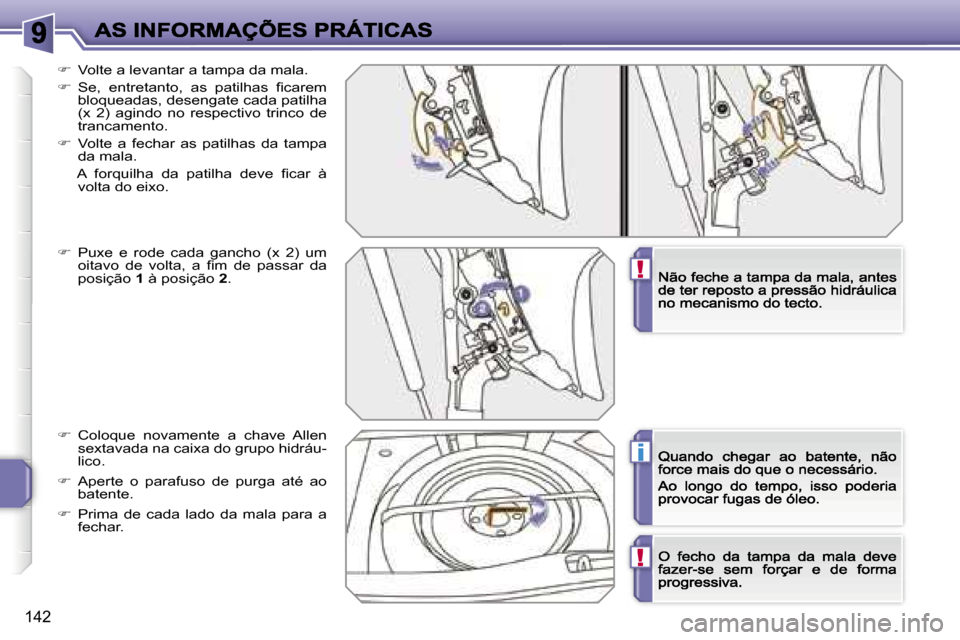 Peugeot 207 CC 2007  Manual do proprietário (in Portuguese) �!
�i
�!
�1�4�2
��  �V�o�l�t�e� �a� �l�e�v�a�n�t�a�r� �a� �t�a�m�p�a� �d�a� �m�a�l�a�.
��  �S�e�,�  �e�n�t�r�e�t�a�n�t�o�,�  �a�s�  �p�a�t�i�l�h�a�s�  �ﬁ�c�a�r�e�m� �b�l�o�q�u�e�a�d�a�s�,� �d�