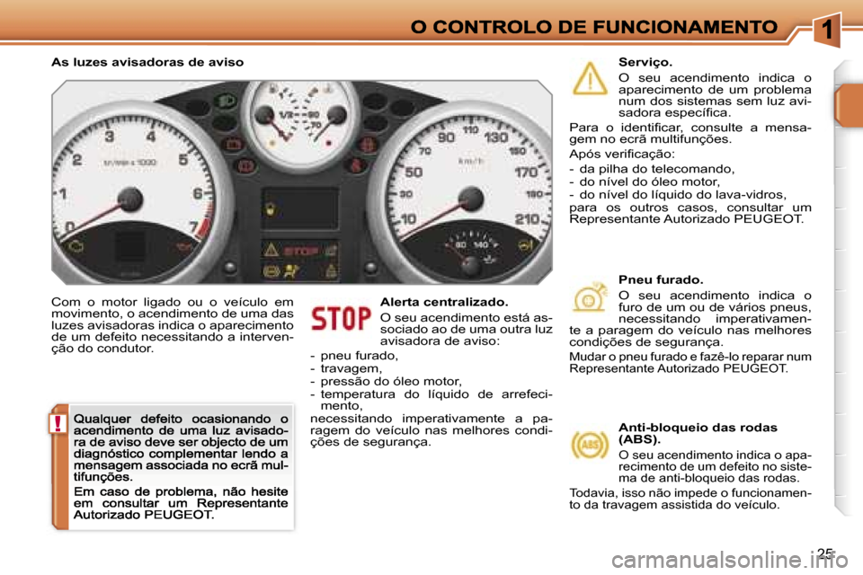 Peugeot 207 CC 2007  Manual do proprietário (in Portuguese) �!
�2�5
�C�o�m�  �o�  �m�o�t�o�r�  �l�i�g�a�d�o�  �o�u�  �o�  �v�e�í�c�u�l�o�  �e�m� �m�o�v�i�m�e�n�t�o�,� �o� �a�c�e�n�d�i�m�e�n�t�o� �d�e� �u�m�a� �d�a�s� �l�u�z�e�s� �a�v�i�s�a�d�o�r�a�s� �i�n�d�i
