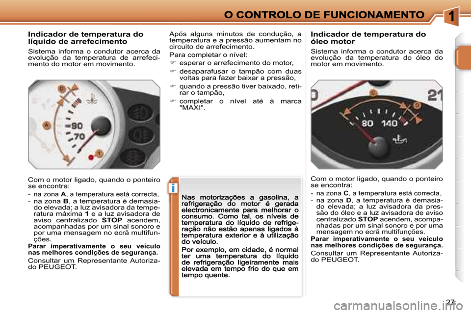 Peugeot 207 CC 2007  Manual do proprietário (in Portuguese) �i
�2�7
�I�n�d�i�c�a�d�o�r� �d�e� �t�e�m�p�e�r�a�t�u�r�a� �d�o� �l�í�q�u�i�d�o� �d�e� �a�r�r�e�f�e�c�i�m�e�n�t�o
�S�i�s�t�e�m�a�  �i�n�f�o�r�m�a�  �o�  �c�o�n�d�u�t�o�r�  �a�c�e�r�c�a�  �d�a� �e�v�o�