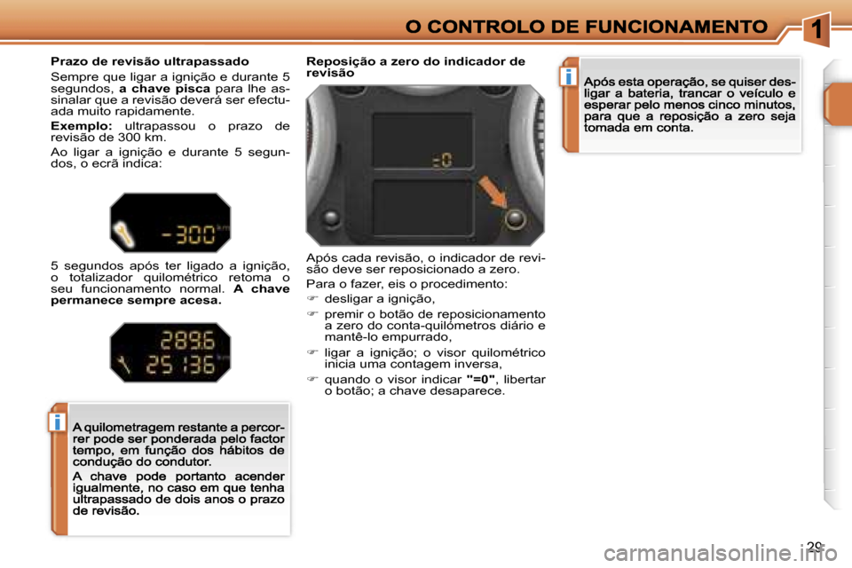 Peugeot 207 CC 2007  Manual do proprietário (in Portuguese) �i
�i
�2�9
�R�e�p�o�s�i�ç�ã�o� �a� �z�e�r�o� �d�o� �i�n�d�i�c�a�d�o�r� �d�e� �r�e�v�i�s�ã�o
�A�p�ó�s� �c�a�d�a� �r�e�v�i�s�ã�o�,� �o� �i�n�d�i�c�a�d�o�r� �d�e� �r�e�v�i�-�s�ã�o� �d�e�v�e� �s�e�r