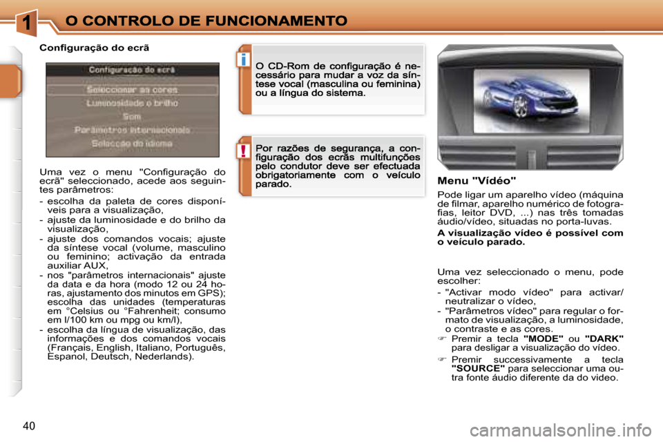 Peugeot 207 CC 2007  Manual do proprietário (in Portuguese) �!
�i
�4�0
�U�m�a�  �v�e�z�  �o�  �m�e�n�u�  �"�C�o�n�f�i�g�u�r�a�ç�ã�o�  �d�o� �e�c�r�ã�"�  �s�e�l�e�c�c�i�o�n�a�d�o�,�  �a�c�e�d�e�  �a�o�s�  �s�e�g�u�i�n�-�t�e�s� �p�a�r�â�m�e�t�r�o�s�:
�-�  �e