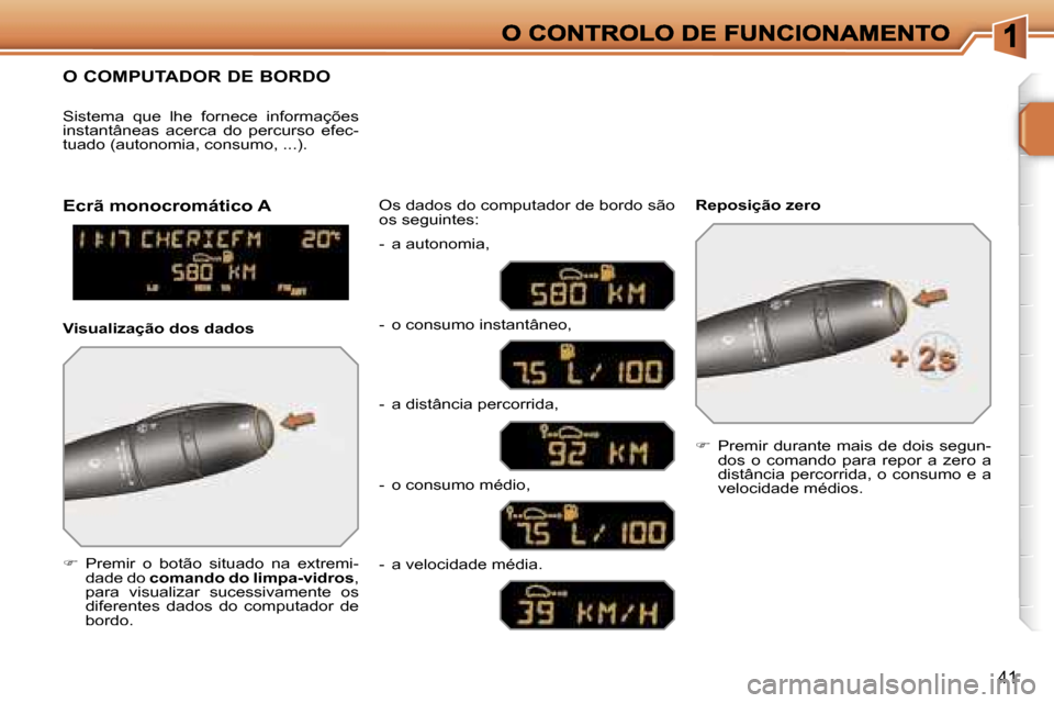 Peugeot 207 CC 2007  Manual do proprietário (in Portuguese) �4�1
�O� �C�O�M�P�U�T�A�D�O�R� �D�E� �B�O�R�D�O
��  �P�r�e�m�i�r�  �o�  �b�o�t�ã�o�  �s�i�t�u�a�d�o�  �n�a�  �e�x�t�r�e�m�i�-�d�a�d�e� �d�o� �c�o�m�a�n�d�o� �d�o� �l�i�m�p�a�-�v�i�d�r�o�s�,� �p�a�