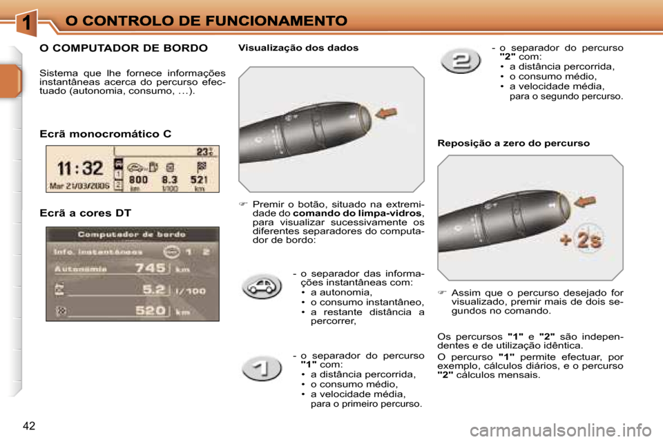 Peugeot 207 CC 2007  Manual do proprietário (in Portuguese) �4�2
�-�  �o�  �s�e�p�a�r�a�d�o�r�  �d�a�s�  �i�n�f�o�r�m�a�-�ç�õ�e�s� �i�n�s�t�a�n�t�â�n�e�a�s� �c�o�m�:�•�  �a� �a�u�t�o�n�o�m�i�a�,�•�  �o� �c�o�n�s�u�m�o� �i�n�s�t�a�n�t�â�n�e�o�,�•�  �a