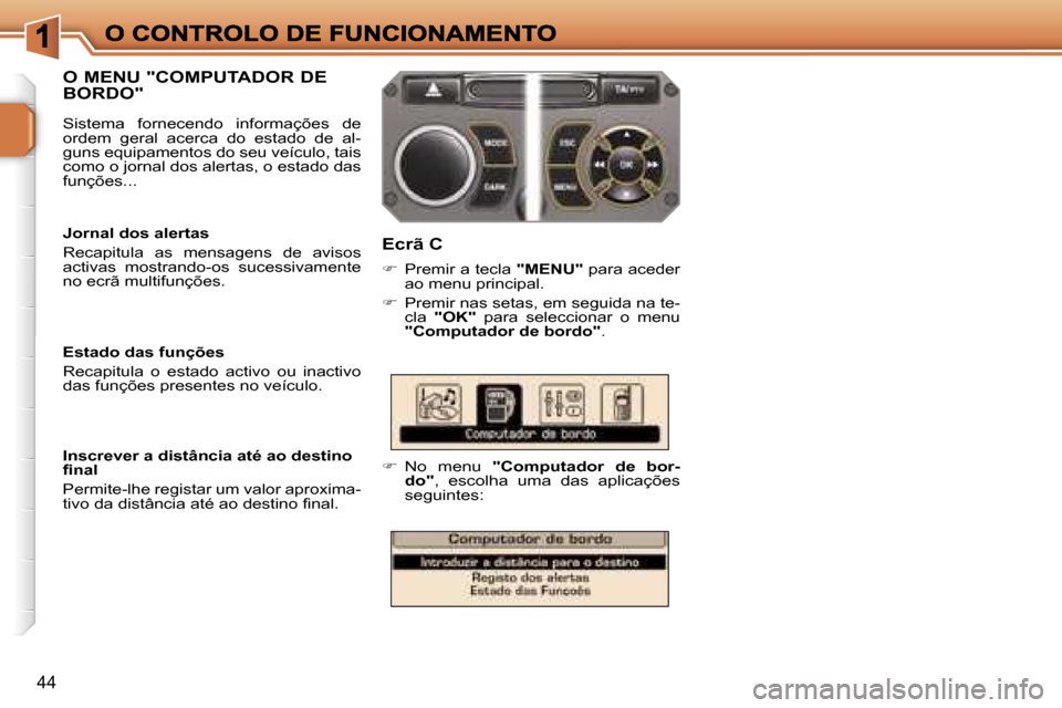 Peugeot 207 CC 2007  Manual do proprietário (in Portuguese) �4�4
�O� �M�E�N�U� �"�C�O�M�P�U�T�A�D�O�R� �D�E�  
�B�O�R�D�O�"
�E�c�r�ã� �C
��  �P�r�e�m�i�r� �a� �t�e�c�l�a� �"�M�E�N�U�"� �p�a�r�a� �a�c�e�d�e�r� �a�o� �m�e�n�u� �p�r�i�n�c�i�p�a�l�.
��  �P�