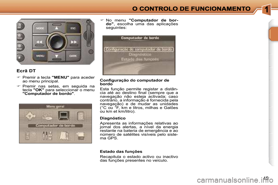 Peugeot 207 CC 2007  Manual do proprietário (in Portuguese) �4�5
�C�o�n�ﬁ�g�u�r�a�ç�ã�o� �d�o� �c�o�m�p�u�t�a�d�o�r� �d�e� �b�o�r�d�o
�E�s�t�a�  �f�u�n�ç�ã�o�  �p�e�r�m�i�t�e�  �r�e�g�i�s�t�a�r�  �a�  �d�i�s�t�â�n�-�c�i�a�  �a�t�é�  �a�o�  �d�e�s�t�i�n