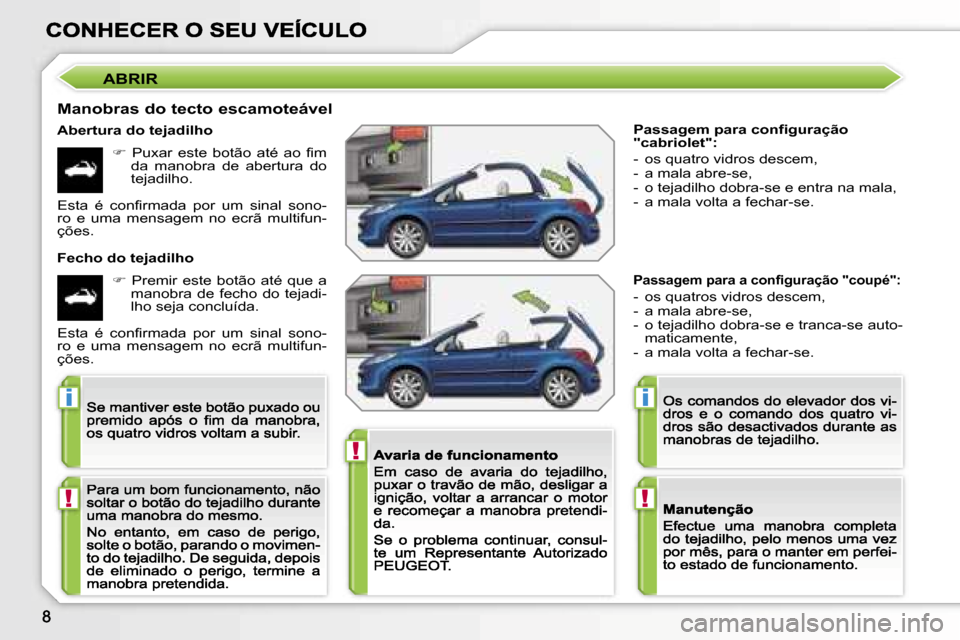 Peugeot 207 CC 2007  Manual do proprietário (in Portuguese) �!
�i
�!
�i
�!
�P�a�s�s�a�g�e�m� �p�a�r�a� �c�o�n�f�i�g�u�r�a�ç�ã�o� �"�c�a�b�r�i�o�l�e�t�"�:
�-�  �o�s� �q�u�a�t�r�o� �v�i�d�r�o�s� �d�e�s�c�e�m�,�-�  �a� �m�a�l�a� �a�b�r�e�-�s�e�,�-�  �o� �t�e�j�