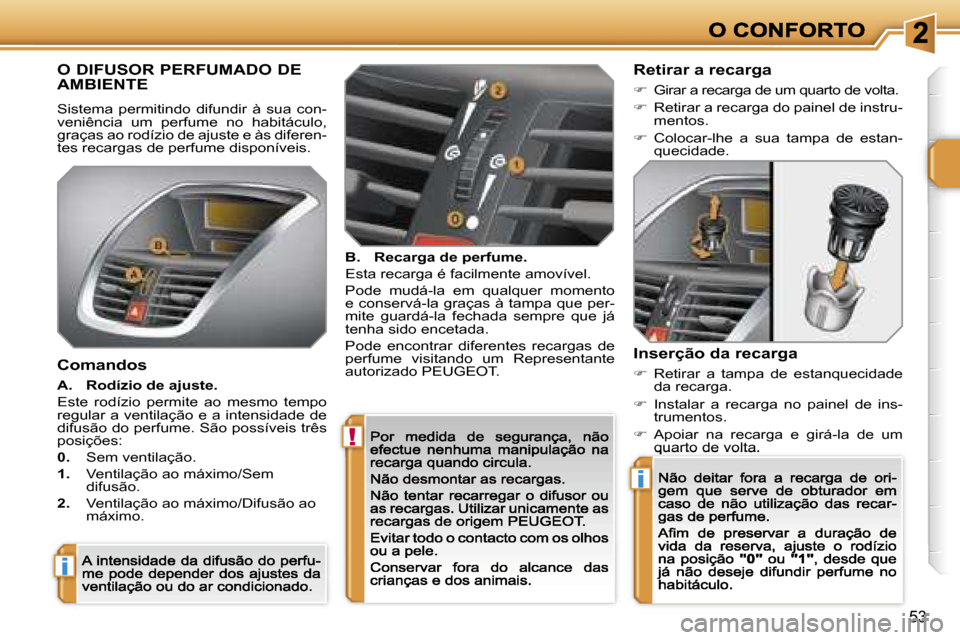 Peugeot 207 CC 2007  Manual do proprietário (in Portuguese) �!
�i
�i
�5�3
�O� �D�I�F�U�S�O�R� �P�E�R�F�U�M�A�D�O� �D�E�  
�A�M�B�I�E�N�T�E
�S�i�s�t�e�m�a�  �p�e�r�m�i�t�i�n�d�o�  �d�i�f�u�n�d�i�r�  �à�  �s�u�a�  �c�o�n�-�v�e�n�i�ê�n�c�i�a�  �u�m�  �p�e�r�f�u