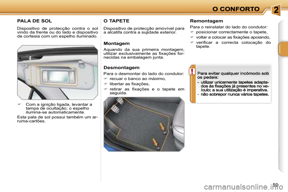 Peugeot 207 CC 2007  Manual do proprietário (in Portuguese) �!
�5�9
�P�A�L�A� �D�E� �S�O�L
�D�i�s�p�o�s�i�t�i�v�o�  �d�e�  �p�r�o�t�e�c�ç�ã�o�  �c�o�n�t�r�a�  �o�  �s�o�l� �v�i�n�d�o� �d�a� �f�r�e�n�t�e� �o�u� �d�o� �l�a�d�o� �e� �d�i�s�p�o�s�i�t�i�v�o� �d�e