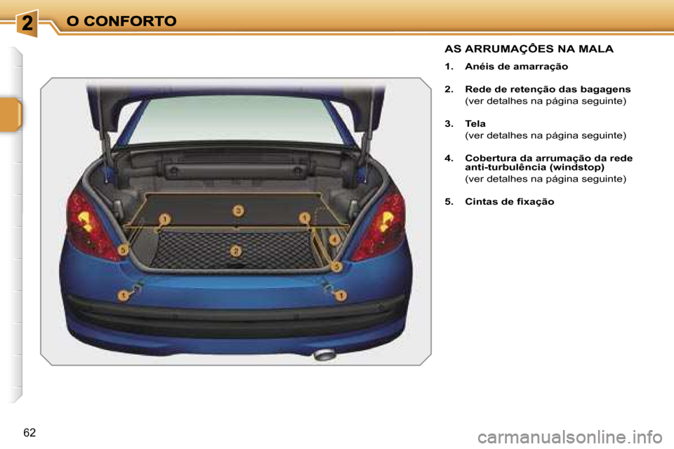 Peugeot 207 CC 2007  Manual do proprietário (in Portuguese) �6�2
�A�S� �A�R�R�U�M�A�Ç�Ô�E�S� �N�A� �M�A�L�A
�1�.�  �A�n�é�i�s� �d�e� �a�m�a�r�r�a�ç�ã�o
�2�.�  �R�e�d�e� �d�e� �r�e�t�e�n�ç�ã�o� �d�a�s� �b�a�g�a�g�e�n�s
�  �(�v�e�r� �d�e�t�a�l�h�e�s� �n�a